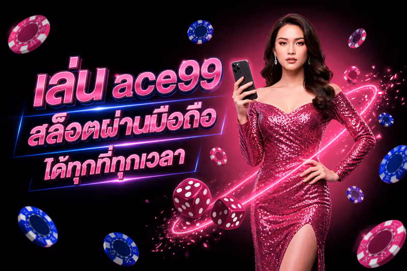 เล่น ace99 สล็อตผ่านมือถือได้ทุกที่ทุกเวลา