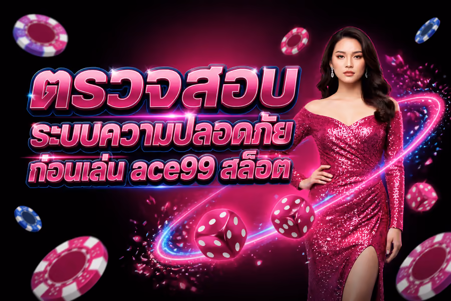ตรวจสอบระบบความปลอดภัยก่อนเล่น ace99 สล็อต